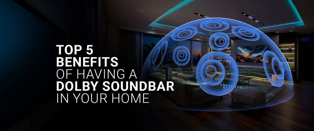 Top 5 Benefits of Having a Dolby soundbar in your home